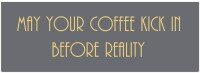 May Your Coffee Kick In Before Reality Gold Foil Plaque