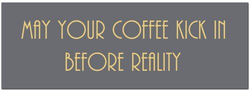 May Your Coffee Kick In Before Reality Gold Foil Plaque